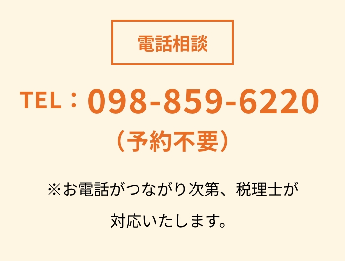 電話相談はこちら TEL:098-859-6220（予約不要）※お電話がつながり次第、税理士が順次対応いたします。